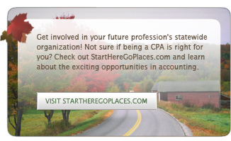 Get involved in your future profession's statewide organization! Not sure if being a CPA is right for you? Check out StartHereGoPlaces.com and learn about the exciting opportunities in accounting.